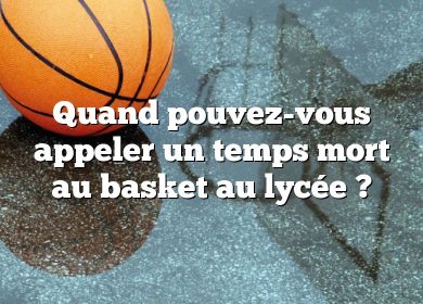 Quand pouvez-vous appeler un temps mort au basket au lycée ?